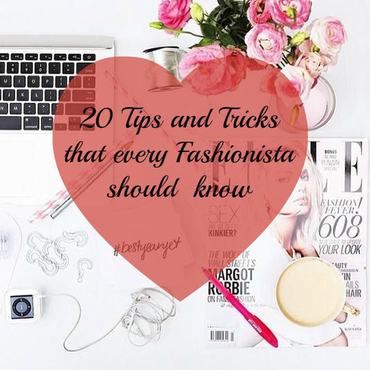 20 Tips and Tricks that every Fashionista should know
